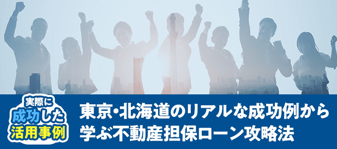 東京・北海道のリアルな成功例から学ぶ不動産担保ローン攻略法