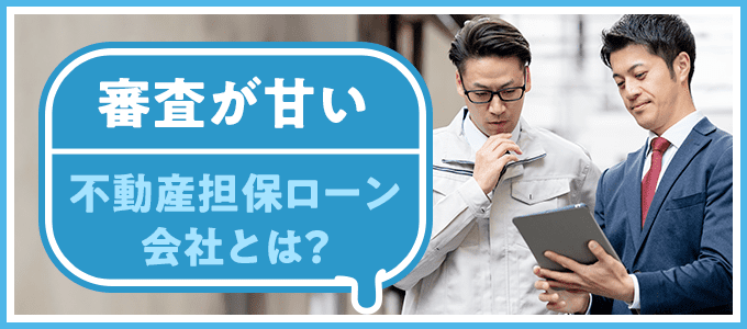 審査が甘い不動産担保ローンとは？